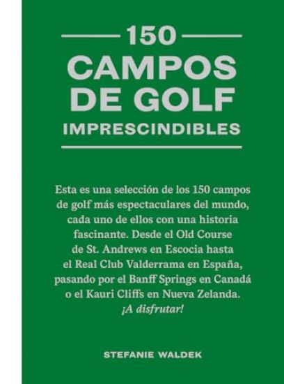 150 Campos de Golf Imprescindibles: Esta Es Una Selección de Los 150 Campos de Golf Más Espectaculares del Mundo.