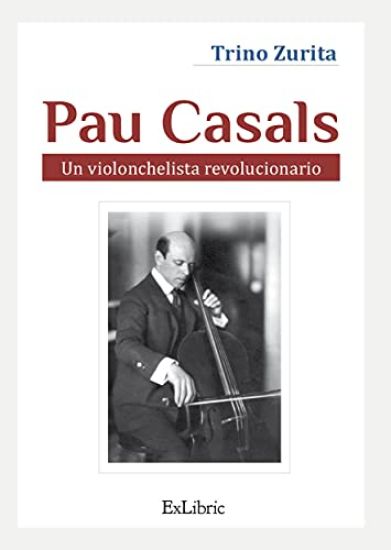 Pau Casals. Un violonchelista revolucionario