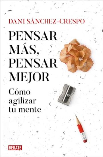Pensar Más, Pensar Mejor: Cómo Agilizar Tu Mente / Think More, Think Better: How to Agilize Your Mind