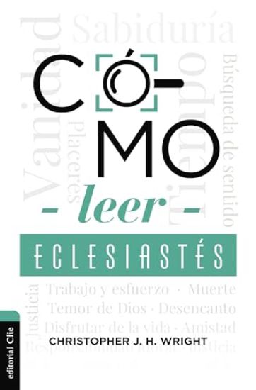Cómo Leer Eclesiastés: Cuestionando La Fe En Un Mundo Desconcertante