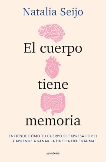 El Cuerpo Tiene Memoria. Entiende Cómo Tu Cuerpo Se Expresa Por Ti Y Aprende a Sanar La Huella del Trauma / The Body Remembers: Understand How Your Bo