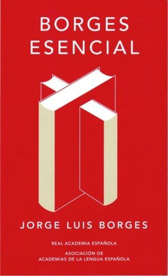 Borges Esencial (Edición Conmemorativa de la Rae Y La Asale) / Essential Borges: Commemorative Edition