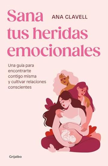 Sana Tus Heridas Emocionales: Una Guía Para Encontrarte Contigo Misma Y Cultivar Relaciones Conscientes / Heal Your Emotional Wounds