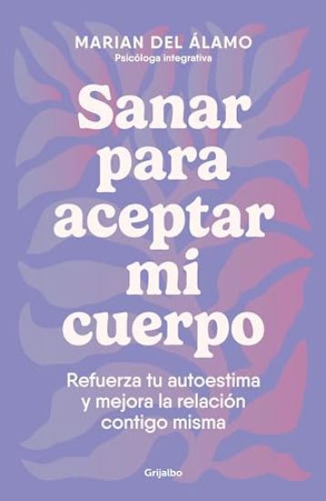Sanar Para Aceptar Mi Cuerpo: Refuerza Tu Autoestima Y Mejora La Relación Contigo Misma / Heal to Accept My Body