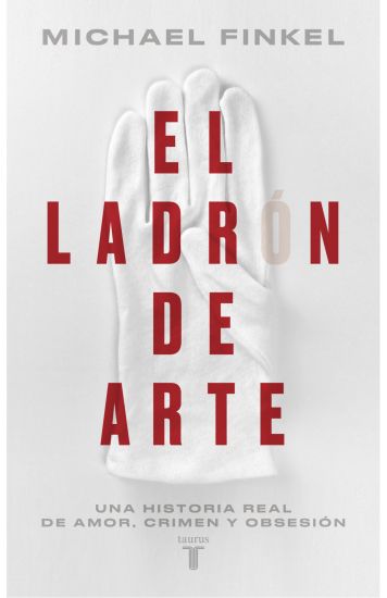 El Ladrón de Arte: Una Historia Real de Obsesión Y Crímenes Por Amor a la Belleza / The Art Thief, a True Story of Love, Crime, and a Dangerous Obsess