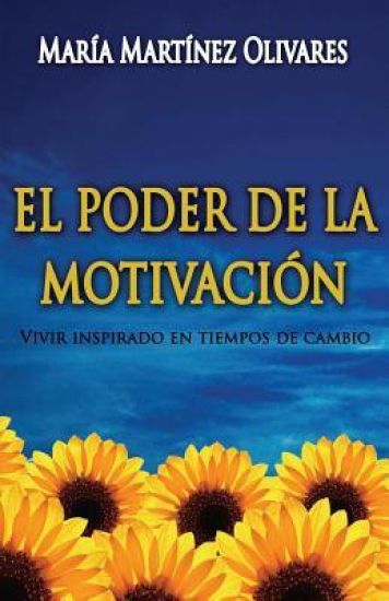 El Poder de la Motivación: Vivir Inspirado En Tiempos de Cambio