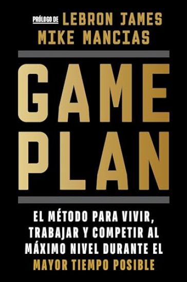 Game Plan: El Método Para Vivir, Trabajar Y Competir Al Máximo Nivel Durante El Mayor Tiempo Posible / Game Plan