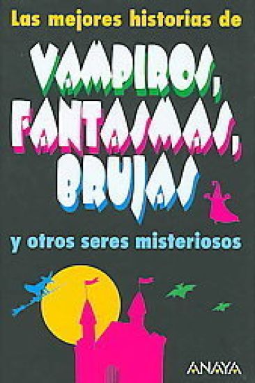 Las Mejores Historias De Vampiros, Fantasmas, Brujas Y Otros Seres Misteriosos / The Best Stories of Vampires, Ghosts, Witches and Other Mysterious Beings