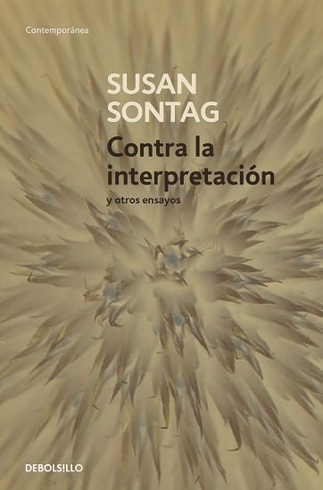 Contra La Interpretación Y Otros Ensayos / Against Interpretation: And Other Essays
