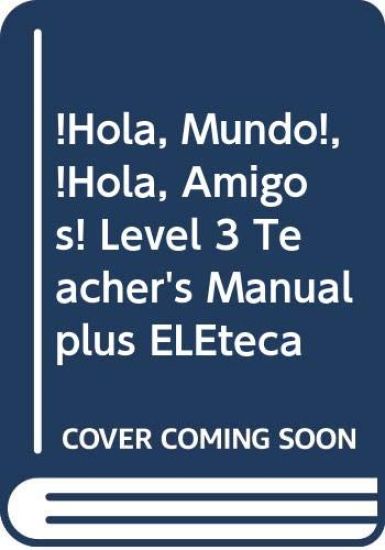 ¡hola, Mundo!, ¡hola, Amigos! Level 3 Teacher's Manual Plus Eleteca
