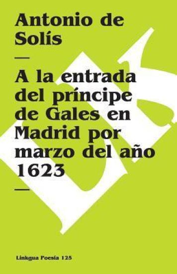 A la entrada del príncipe de Gales en Madrid por marzo del año 1623
