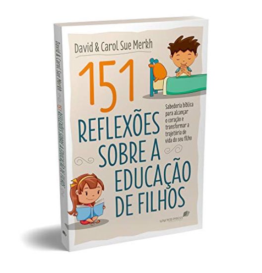 151 reflexões sobre a educação de filho: Sabedoria Bíblica Para Alcançar O Coração E Transformar A Trajetória De Vida Do Seu Filho