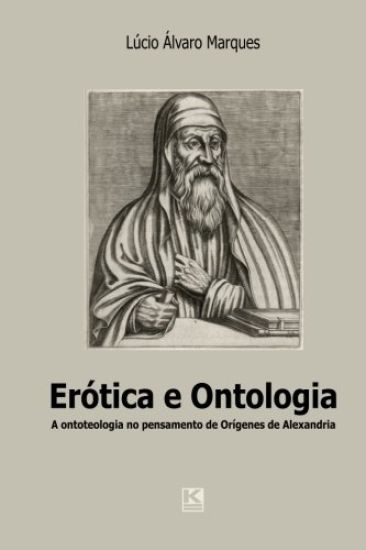 Erótica e ontologia: A questão da ontoteologia no pensamento de Orígenes de Alexandria em diálogo com Heidegger, Levinas e Marion