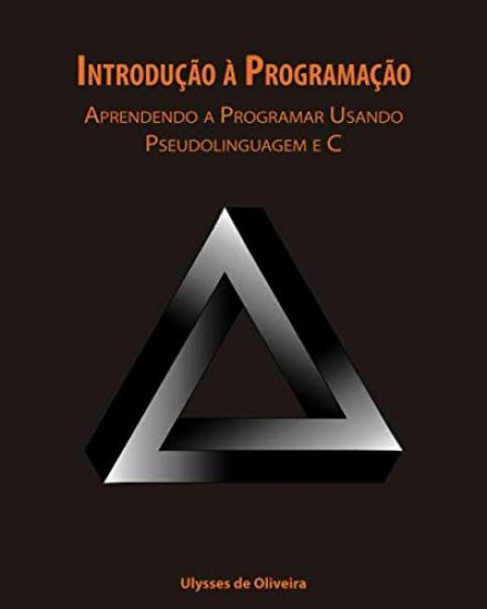 Introdução à Programação: Aprendendo a Programar Usando Pseudolinguagem e C