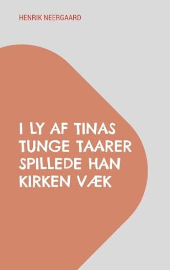 I Ly af Tinas tunge Taarer spillede han Kirken væk