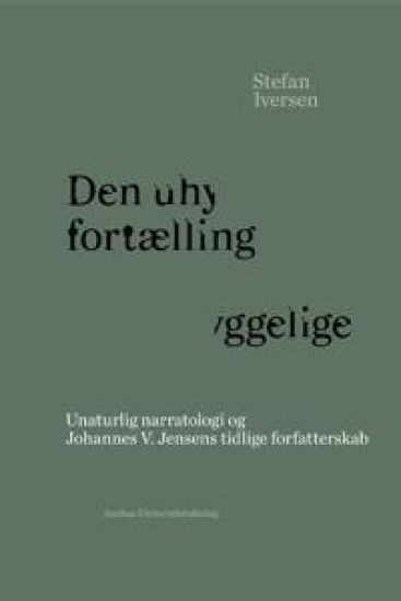 Den Uhyggelige Fortaelling: Unaturlig Narratologi Og Johannes V. Jensens Tidlige Forfatterskab