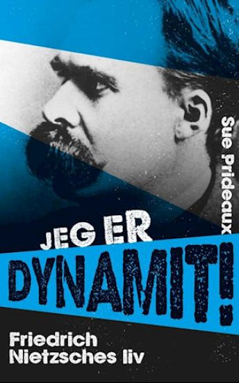 Jeg er dynamit; Friedrich Nietzsches liv