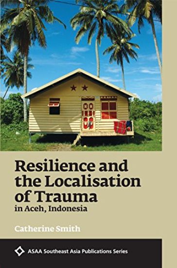 Resilience and the Localisation of Trauma in Aceh, Indonesia