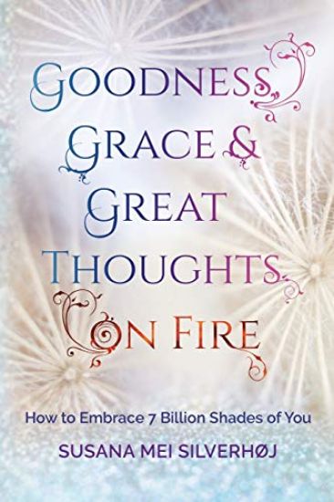 Goodness, Grace & Great Thoughts on Fire: How to embrace 7 billion shades of you