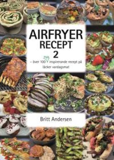 Airfryer recept 2 : över 100 nya inspirerande recept på läcker vardagsmat