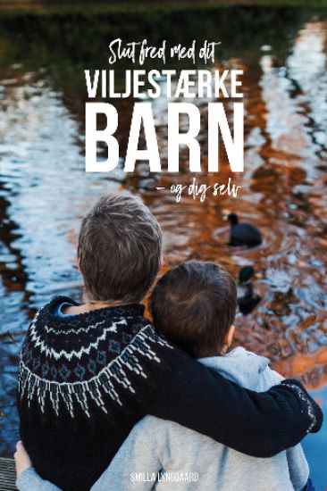 Slut fred med dit viljestærke barn - og dig selv!