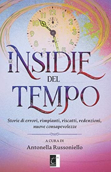 Le insidie del tempo: Storie di errori, rimpianti, riscatti, redenzioni, nuove consapevolezze