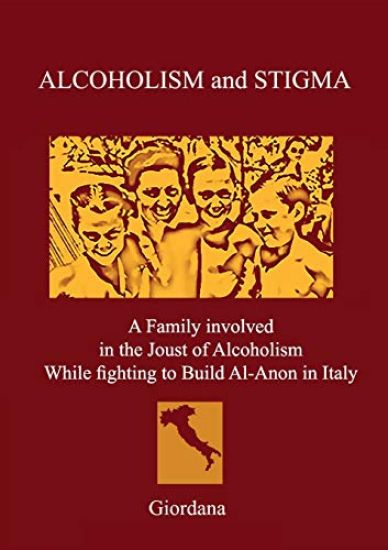 ALCOHOLISM AND STIGMA. A Family involved in the Joust of Alcoholism While fighting to Build Al-Anon in Italy.