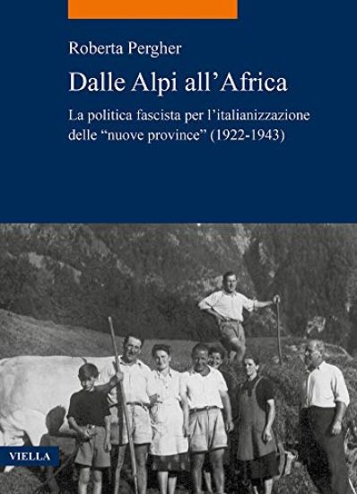 Dalle Alpi All'africa: La Politica Fascista Per l'Italianizzazione Delle 'Nuove Province' (1922-1943)