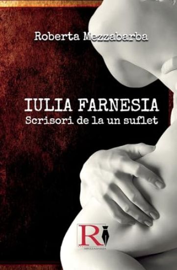IULIA FARNESIA-Scrisori De La Un Suflet - Adevarata Poveste A Giuliei Farnese