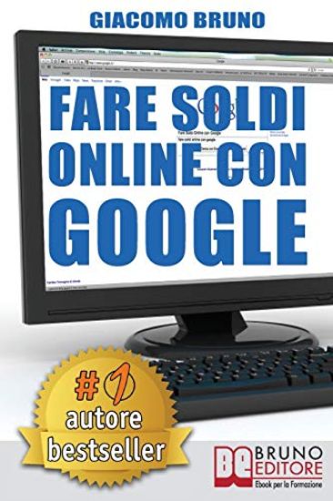 Fare Soldi Online Con Google: La Formula e i Trucchi Segreti per essere Primo su Google Adwords