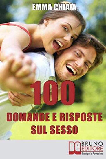 100 Domande e risposte sul sesso: Avvicinati in Modo Consapevole alla Tua Sessualità per Vivere Meglio il Rapporto con l'Altro