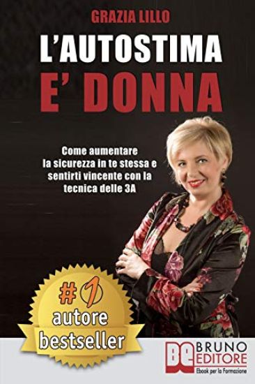 L'Autostima E' Donna: Come Aumentare La Sicurezza in Te Stessa E Sentirti Vincente Con La Tecnica Delle 3a
