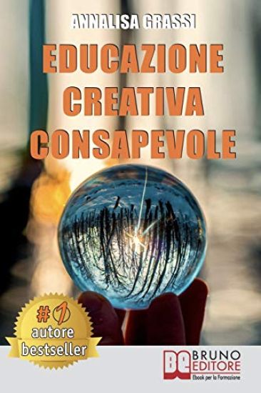Educazione Creativa Consapevole: Come Trasformare Le Difficoltà In Uno Strumento Efficace E Vincente Per Vivere La Vita Con Atteggiamento Positivo Att