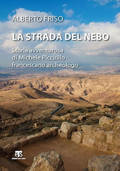 La Strada del Nebo: Storia Avventurosa Di Michele Piccirillo, Francescano Archeologo