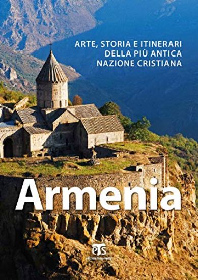 Armenia: Arte, Storia E Itinerari Della Piu Antica Nazione Cristiana
