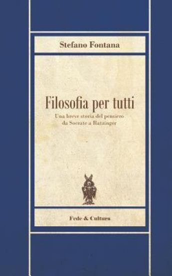 Filosofia Per Tutti: Una Breve Storia del Pensiero Da Socrate a Ratzinger
