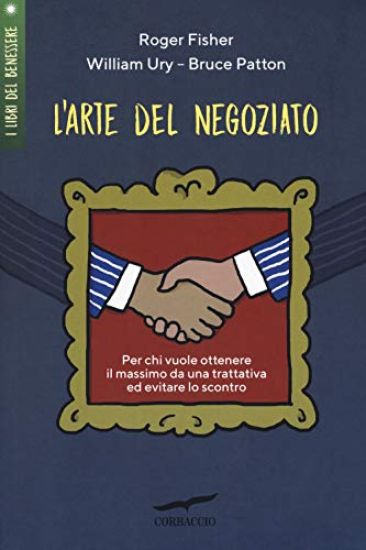 L' arte del negoziato. Per chi vuole ottenere il meglio in una trattativa ed evitare lo scontro