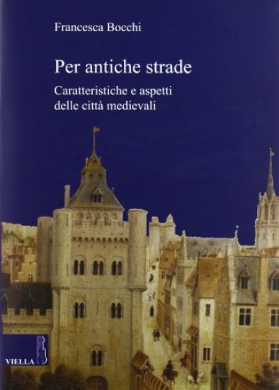 Per Antiche Strade: Caratteri E Aspetti Delle Citta Medievali