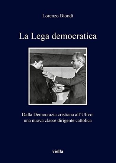 La Lega Democratica: Dalla Democrazia Cristiana All'ulivo: Una Nuova Classe Dirigente Cattolica