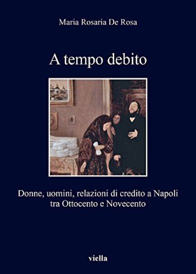 A Tempo Debito: Donne, Uomini, Relazioni Di Credito a Napoli Tra Ottocento E Novecento