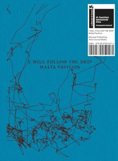 Matthew Attard: I Will Follow the Ship: Malta Pavilion: 60th International Art Exhibition, La Biennale Di Venezia