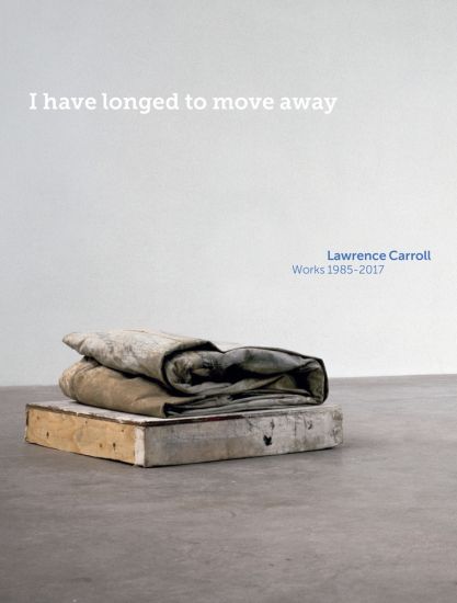 I Have Longed to Move Away – Lawrence Carroll, Works 1985–2017