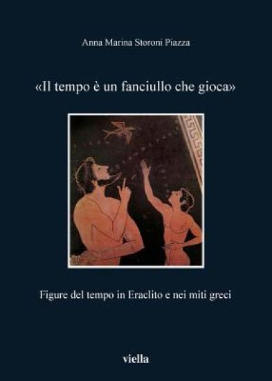 Il Tempo E Un Fanciullo Che Gioca: Figure del Tempo in Eraclito E Nei Miti Greci