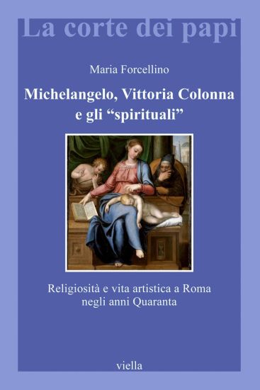 Michelangelo, Vittoria Colonna E Gli 'Spirituali': Religiosita E Vita Artistica a Roma Negli Anni Quaranta