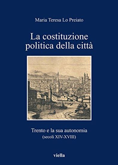La Costituzione Politica Della Citta: Trento E La Sua Autonomia (Secoli XIV-XVIII)