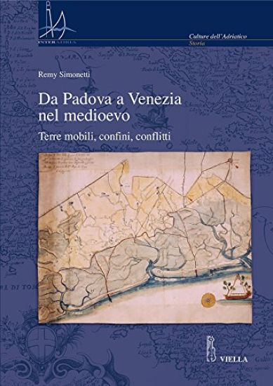 Da Padova a Venezia Nel Medioevo: Terre Mobili, Confini, Conflitti