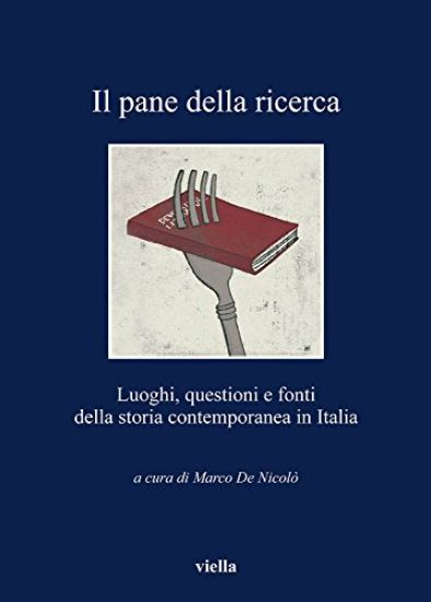 Il Pane Della Ricerca: Luoghi, Questioni E Fonti Della Storia Contemporanea in Italia