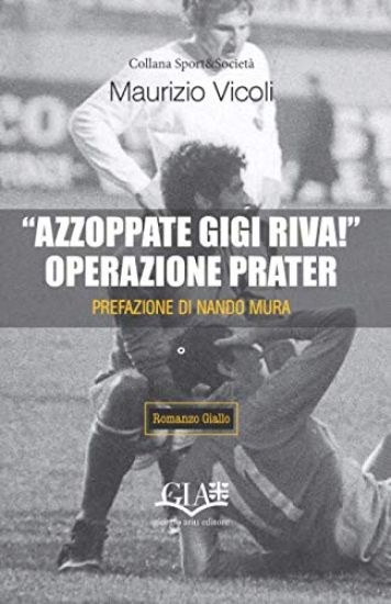"Azzoppate Gigi Riva!" Operazione Prater