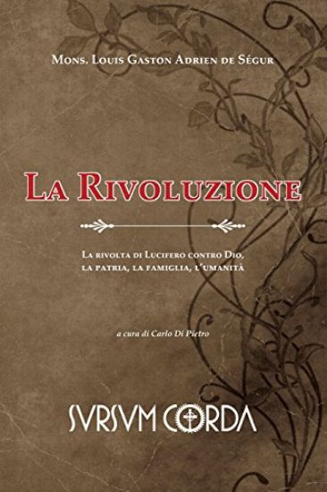 La Rivoluzione: La rivolta di Lucifero contro Dio, la patria, la famiglia, l'umanità