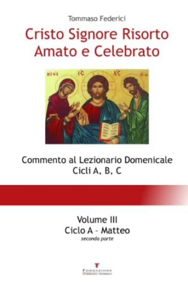 Cristo Signore Risorto Amato e Celebrato - Volume III - Ciclo A Matteo (seconda parte)
